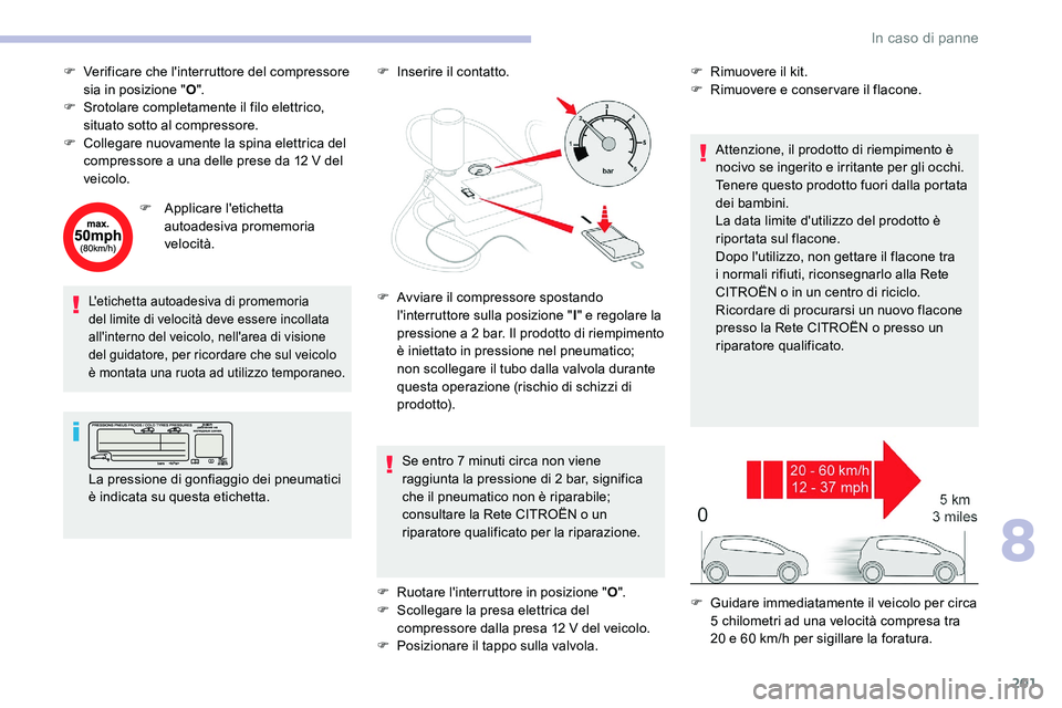 CITROEN C5 AIRCROSS 2020 Libretti Di Uso E manutenzione (in Italian) 201
F Verificare che l'interruttore del compressore sia in posizione " O".
F
S
rotolare completamente il filo elettrico,
situato sotto al compressore.
F
C
ollegare nuovamente la spi CITROEN C5 AIRCROSS 2020 Libretti Di Uso E manutenzione (in Italian) 201
F Verificare che l'interruttore del compressore sia in posizione " O".
F
S
rotolare completamente il filo elettrico,
situato sotto al compressore.
F
C
ollegare nuovamente la spi