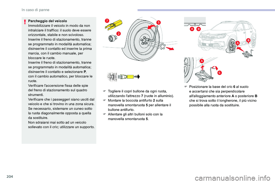 CITROEN C5 AIRCROSS 2020 Libretti Di Uso E manutenzione (in Italian) 204
Parcheggio del veicolo
Immobilizzare il veicolo in modo da non
intralciare il traffico: il suolo deve essere
orizzontale, stabile e non scivoloso.
Inserire il freno di stazionamento, tranne
se CITROEN C5 AIRCROSS 2020 Libretti Di Uso E manutenzione (in Italian) 204
Parcheggio del veicolo
Immobilizzare il veicolo in modo da non
intralciare il traffico: il suolo deve essere
orizzontale, stabile e non scivoloso.
Inserire il freno di stazionamento, tranne
se