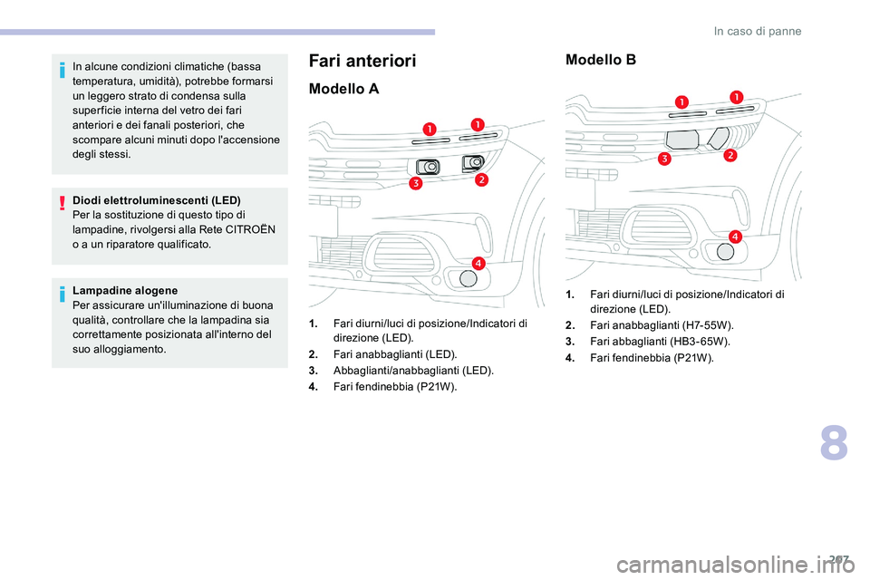 CITROEN C5 AIRCROSS 2020 Libretti Di Uso E manutenzione (in Italian) 207
In alcune condizioni climatiche (bassa
temperatura, umidità), potrebbe formarsi
un leggero strato di condensa sulla
super ficie interna del vetro dei fari
anteriori e dei fanali posteriori, c CITROEN C5 AIRCROSS 2020 Libretti Di Uso E manutenzione (in Italian) 207
In alcune condizioni climatiche (bassa
temperatura, umidità), potrebbe formarsi
un leggero strato di condensa sulla
super ficie interna del vetro dei fari
anteriori e dei fanali posteriori, c