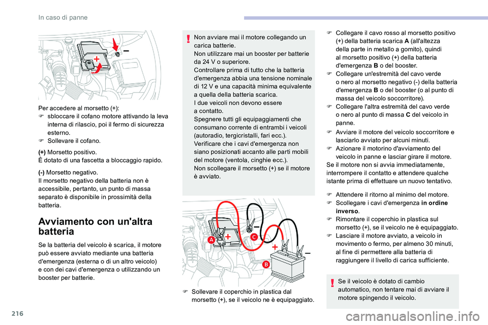CITROEN C5 AIRCROSS 2020  Libretti Di Uso E manutenzione (in Italian) 216
(+) Morsetto positivo.
È dotato di una fascetta a   bloccaggio rapido.
(-)  Morsetto negativo.
Il morsetto negativo della batteria non è 
accessibile, pertanto, un punto di massa 
separato è di