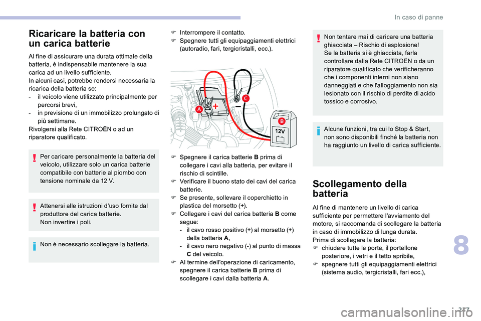 CITROEN C5 AIRCROSS 2020  Libretti Di Uso E manutenzione (in Italian) 217
Ricaricare la batteria con 
un carica batterie
Al fine di assicurare una durata ottimale della 
batteria, è indispensabile mantenere la sua 
carica ad un livello sufficiente.
In alcuni casi, potr