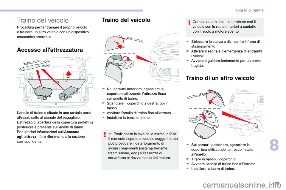 CITROEN C5 AIRCROSS 2020 Libretti Di Uso E manutenzione (in Italian) 219
Traino del veicolo
Procedura per far trainare il proprio veicolo
o trainare un altro veicolo con un dispositivo
meccanico amovibile.
Accesso all'attrezzatura
L'anello di traino è situa CITROEN C5 AIRCROSS 2020 Libretti Di Uso E manutenzione (in Italian) 219
Traino del veicolo
Procedura per far trainare il proprio veicolo
o trainare un altro veicolo con un dispositivo
meccanico amovibile.
Accesso all'attrezzatura
L'anello di traino è situa