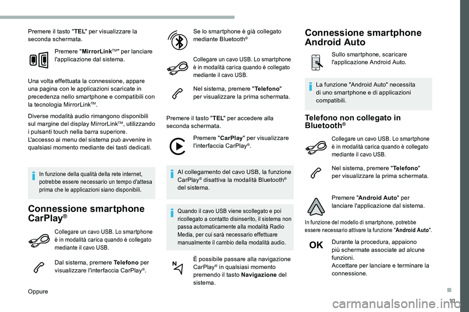 CITROEN C5 AIRCROSS 2020  Libretti Di Uso E manutenzione (in Italian) 11
Premere il tasto "TEL" per visualizzare la 
seconda schermata.
Premere " MirrorLink
TM" per lanciare 
l'applicazione dal sistema.
Una volta effettuata la connessione, appare 
un