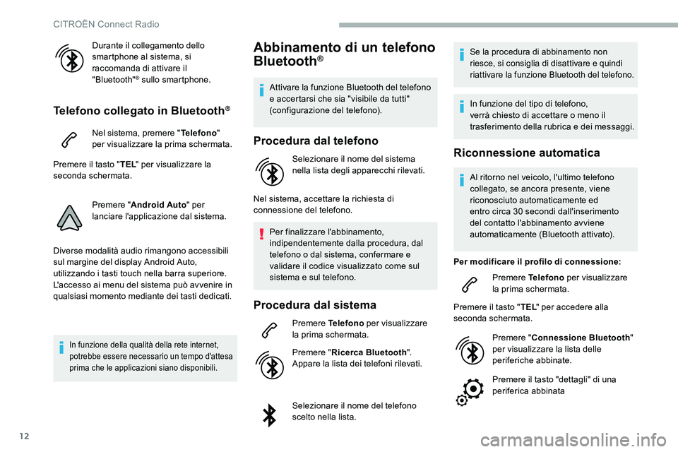 CITROEN C5 AIRCROSS 2020  Libretti Di Uso E manutenzione (in Italian) 12
Durante il collegamento dello 
smartphone al sistema, si 
raccomanda di attivare il 
"Bluetooth"
® sullo smartphone.
Telefono collegato in Bluetooth®
Nel sistema, premere "Telefono