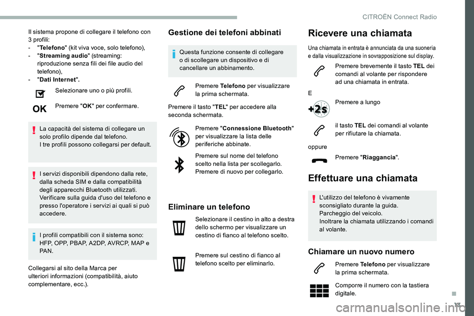 CITROEN C5 AIRCROSS 2020  Libretti Di Uso E manutenzione (in Italian) 13
Il sistema propone di collegare il telefono con 
3 profili:
-
  "Telefono " (kit viva voce, solo telefono),
-
  "Streaming audio " (streaming: 
riproduzione senza fili dei file audi