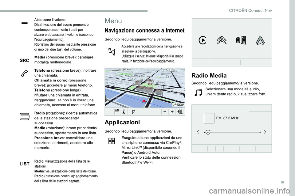 CITROEN C5 AIRCROSS 2020  Libretti Di Uso E manutenzione (in Italian) 3
FM  87.5 MHz
Abbassare il volume.
Disattivazione del suono premendo 
contemporaneamente i  tasti per 
alzare e abbassare il volume (secondo 
l'equipaggiamento).
Ripristino del suono mediante pre