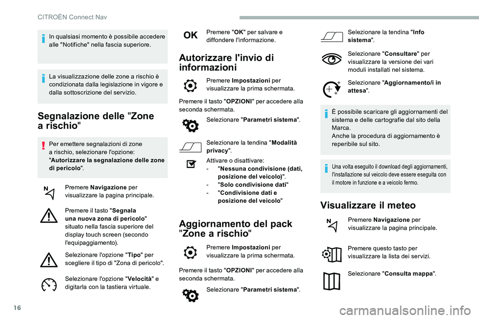 CITROEN C5 AIRCROSS 2020 Libretti Di Uso E manutenzione (in Italian) 16
Segnalazione delle "Zone
a rischio "
Per emettere segnalazioni di zone
a
rischio, selezionare l'opzione:
" Autorizzare la segnalazione delle zone
di pericolo ".
Premere N CITROEN C5 AIRCROSS 2020 Libretti Di Uso E manutenzione (in Italian) 16
Segnalazione delle "Zone
a rischio "
Per emettere segnalazioni di zone
a
rischio, selezionare l'opzione:
" Autorizzare la segnalazione delle zone
di pericolo ".
Premere N