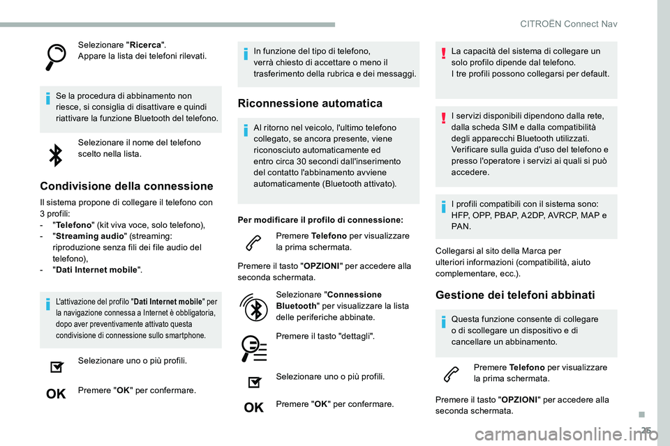 CITROEN C5 AIRCROSS 2020  Libretti Di Uso E manutenzione (in Italian) 25
Selezionare "Ricerca".
Appare la lista dei telefoni rilevati.
Se la procedura di abbinamento non 
riesce, si consiglia di disattivare e quindi 
riattivare la funzione Bluetooth del telefono
