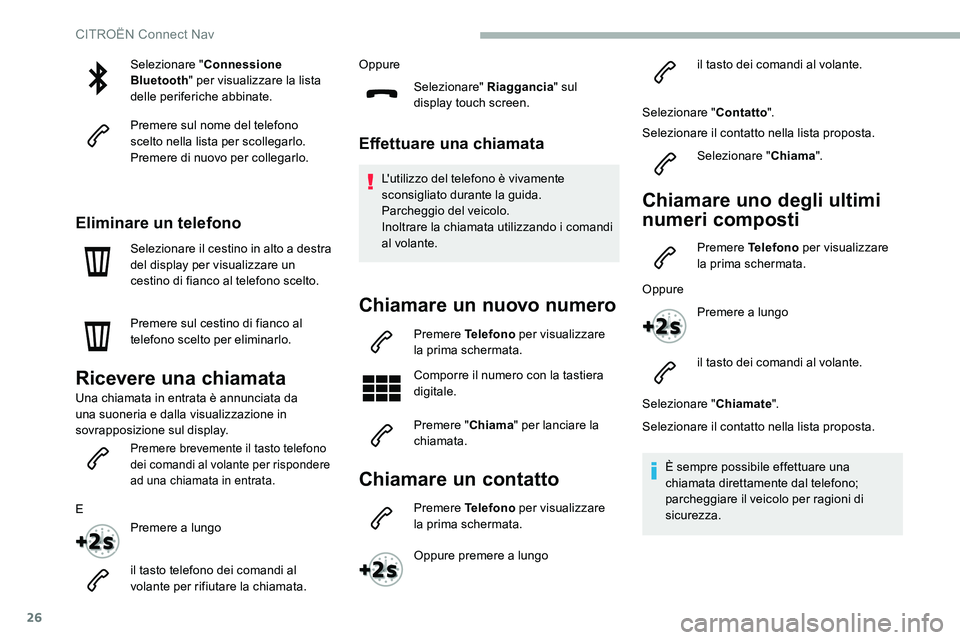 CITROEN C5 AIRCROSS 2020  Libretti Di Uso E manutenzione (in Italian) 26
Selezionare "Connessione 
Bluetooth " per visualizzare la lista 
delle periferiche abbinate.
Premere sul nome del telefono 
scelto nella lista per scollegarlo.
Premere di nuovo per collegar