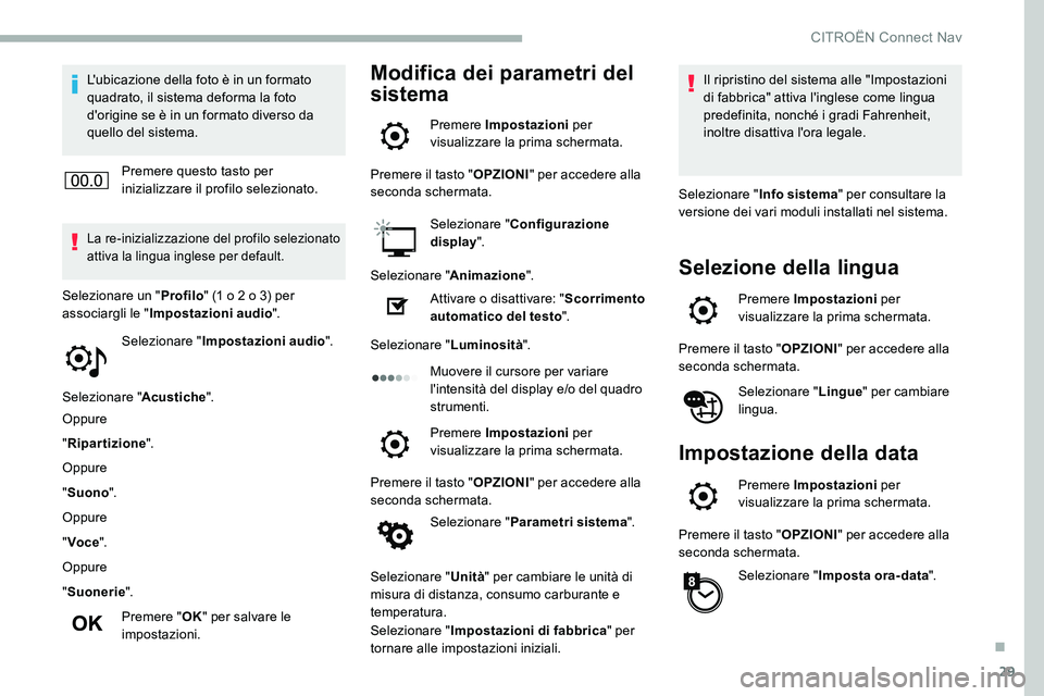 CITROEN C5 AIRCROSS 2020  Libretti Di Uso E manutenzione (in Italian) 29
L'ubicazione della foto è in un formato 
quadrato, il sistema deforma la foto 
d'origine se è in un formato diverso da 
quello del sistema.Premere questo tasto per 
inizializzare il profi