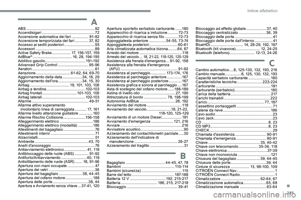 CITROEN C5 AIRCROSS 2020 Libretti Di Uso E manutenzione (in Italian) 225
ABS .................................................................92
Accendisigari .................................................. 72
Accensione automatica dei fari
................81
- CITROEN C5 AIRCROSS 2020 Libretti Di Uso E manutenzione (in Italian) 225
ABS .................................................................92
Accendisigari .................................................. 72
Accensione automatica dei fari
................81
-
