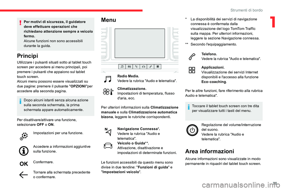 CITROEN C5 AIRCROSS 2020 Libretti Di Uso E manutenzione (in Italian) 33
Utilizzare i pulsanti situati sotto al tablet touch
s creen per accedere ai menu principali, poi
premere i
pulsanti che appaiono sul tablet
touch screen.
Alcuni menu possono essere visualizzat CITROEN C5 AIRCROSS 2020 Libretti Di Uso E manutenzione (in Italian) 33
Utilizzare i pulsanti situati sotto al tablet touch
s creen per accedere ai menu principali, poi
premere i
pulsanti che appaiono sul tablet
touch screen.
Alcuni menu possono essere visualizzat
