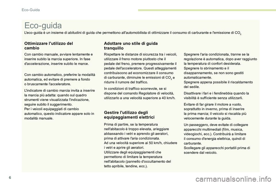 CITROEN C5 AIRCROSS 2020  Libretti Di Uso E manutenzione (in Italian) 6
Un passeggero, deve evitate di collegare 
apparecchi multimediali (film, musica, 
videogiochi, ecc.). Contribuirà a
 
limitare 
il consumo d'energia elettrica, quindi di 
carburante.
Scollegare