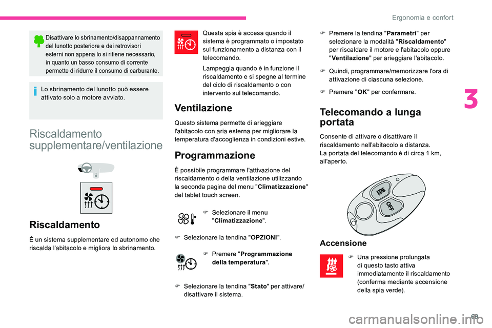 CITROEN C5 AIRCROSS 2020 Libretti Di Uso E manutenzione (in Italian) 69
Disattivare lo sbrinamento/disappannamento
del lunotto posteriore e dei retrovisori
esterni non appena lo si ritiene necessario,
in quanto un basso consumo di corrente
permette di ridurre il co CITROEN C5 AIRCROSS 2020 Libretti Di Uso E manutenzione (in Italian) 69
Disattivare lo sbrinamento/disappannamento
del lunotto posteriore e dei retrovisori
esterni non appena lo si ritiene necessario,
in quanto un basso consumo di corrente
permette di ridurre il co