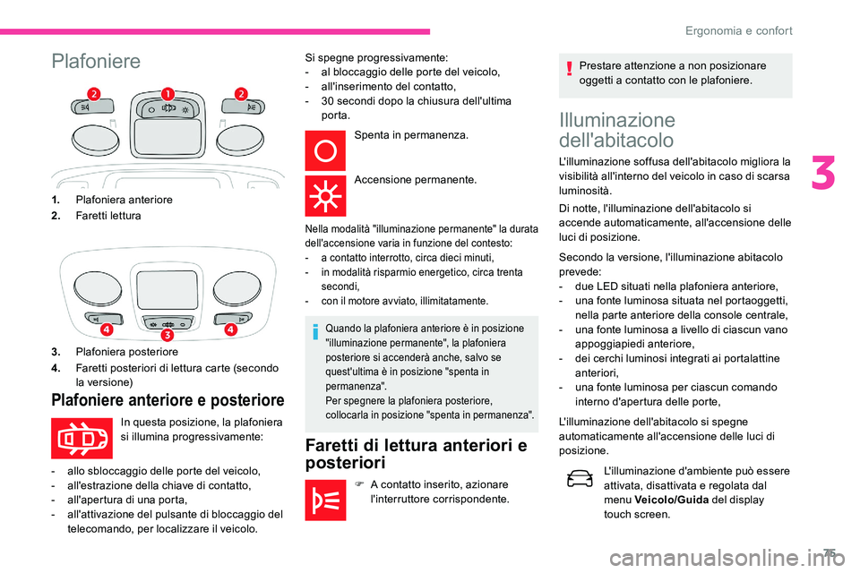 CITROEN C5 AIRCROSS 2020 Libretti Di Uso E manutenzione (in Italian) 75
PlafoniereIlluminazione
dell'abitacolo
L'illuminazione soffusa dell'abitacolo migliora la
visibilità all'interno del veicolo in caso di scarsa
luminosità.
Di notte, l'illum CITROEN C5 AIRCROSS 2020 Libretti Di Uso E manutenzione (in Italian) 75
PlafoniereIlluminazione
dell'abitacolo
L'illuminazione soffusa dell'abitacolo migliora la
visibilità all'interno del veicolo in caso di scarsa
luminosità.
Di notte, l'illum