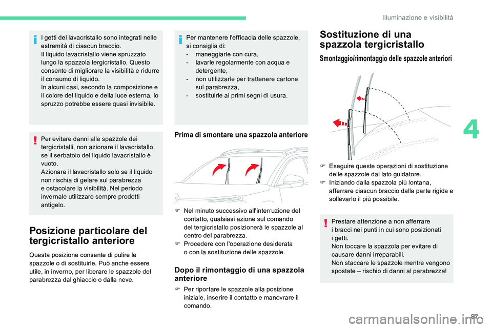 CITROEN C5 AIRCROSS 2020 Libretti Di Uso E manutenzione (in Italian) 87
I getti del lavacristallo sono integrati nelle
estremità di ciascun braccio.
Il liquido lavacristallo viene spruzzato
lungo la spazzola tergicristallo. Questo
consente di migliorare la visibili CITROEN C5 AIRCROSS 2020 Libretti Di Uso E manutenzione (in Italian) 87
I getti del lavacristallo sono integrati nelle
estremità di ciascun braccio.
Il liquido lavacristallo viene spruzzato
lungo la spazzola tergicristallo. Questo
consente di migliorare la visibili