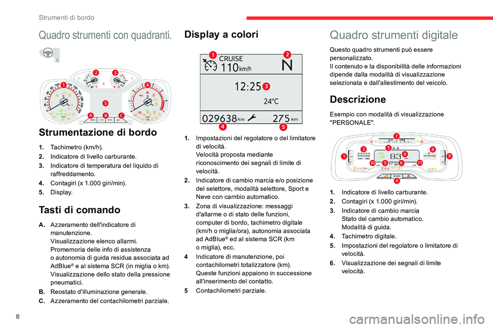 CITROEN C5 AIRCROSS 2020  Libretti Di Uso E manutenzione (in Italian) 8
Quadro strumenti con quadranti.
Strumentazione di bordo
1.Tachimetro (km/h).
2. Indicatore di livello carburante.
3. Indicatore di temperatura del liquido di 
raffreddamento.
4. Contagiri (x 1.000
 