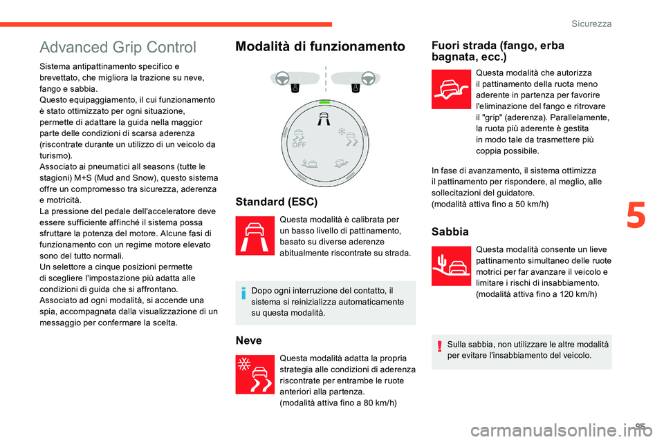 CITROEN C5 AIRCROSS 2020  Libretti Di Uso E manutenzione (in Italian) 95
Advanced Grip Control
Sistema antipattinamento specifico e 
brevettato, che migliora la trazione su neve, 
fango e sabbia.
Questo equipaggiamento, il cui funzionamento 
è stato ottimizzato per ogn