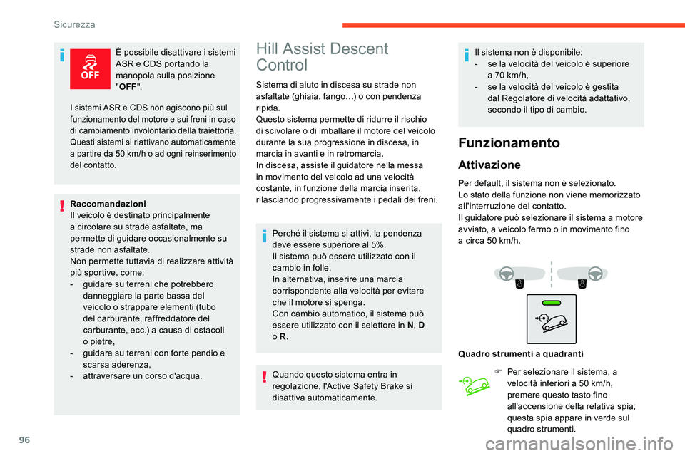 CITROEN C5 AIRCROSS 2020  Libretti Di Uso E manutenzione (in Italian) 96
È possibile disattivare i sistemi 
ASR e CDS portando la 
manopola sulla posizione 
" OFF ".
Raccomandazioni
Il veicolo è destinato principalmente 
a
 
circolare su strade asfaltate, ma 
