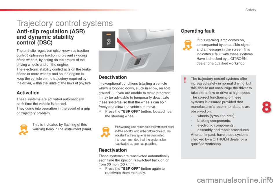 Citroen C3 2014 2.G Owners Manual 103
C3_en_Chap08_Securite_ed01-2014
Trajectory control systems
Anti-slip regulation (ASR)
and dynamic stability
control (DSC)
The anti-slip regulation (also known as traction
control) optimises tra Citroen C3 2014 2.G Owners Manual 103
C3_en_Chap08_Securite_ed01-2014
Trajectory control systems
Anti-slip regulation (ASR)
and dynamic stability
control (DSC)
The anti-slip regulation (also known as traction
control) optimises tra