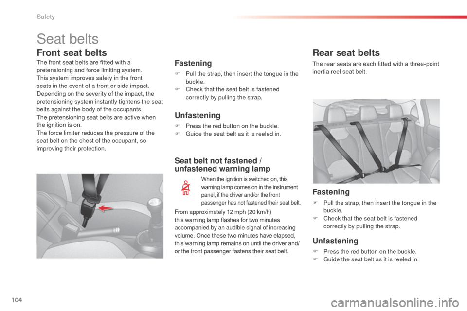 Citroen C3 2014 2.G Owners Manual 104
C3_en_Chap08_Securite_ed01-2014
Seat belts
Front seat belts
Fastening
F Pull the strap, then insert the tongue in the buckle.
F
C
heck that the seat belt is fastened
correctly by pulling the s Citroen C3 2014 2.G Owners Manual 104
C3_en_Chap08_Securite_ed01-2014
Seat belts
Front seat belts
Fastening
F Pull the strap, then insert the tongue in the buckle.
F
C
heck that the seat belt is fastened
correctly by pulling the s