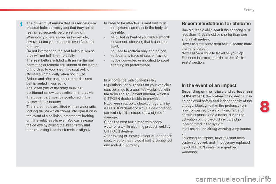 Citroen C3 2014 2.G Owners Manual 105
C3_en_Chap08_Securite_ed01-2014
The driver must ensure that passengers use
the seat belts correctly and that they are all
restrained securely before setting off.
Wherever you are seated in the v Citroen C3 2014 2.G Owners Manual 105
C3_en_Chap08_Securite_ed01-2014
The driver must ensure that passengers use
the seat belts correctly and that they are all
restrained securely before setting off.
Wherever you are seated in the v