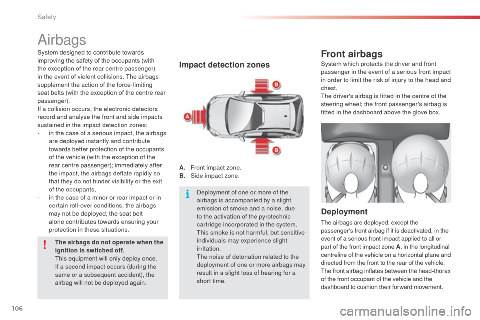 Citroen C3 2014 2.G User Guide 106
C3_en_Chap08_Securite_ed01-2014
airbags
Impact detection zones
A. Front impact zone.
B. Side impact zone.
Front airbags
Deployment
The airbags are deployed, except the 
passengers front airbag if