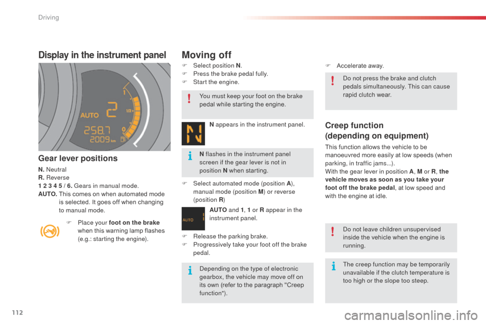 Citroen C3 2014 2.G Owners Manual 112
C3_en_Chap09_Conduite_ed01-2014
C3_en_Chap09_Conduite_ed01-2014
Display in the instrument panel
Gear lever positions
N. neutral
R. Reverse
1 2 3 4 5 / 6. Gears in manual mode.
AUTO.  
 
T
 his com