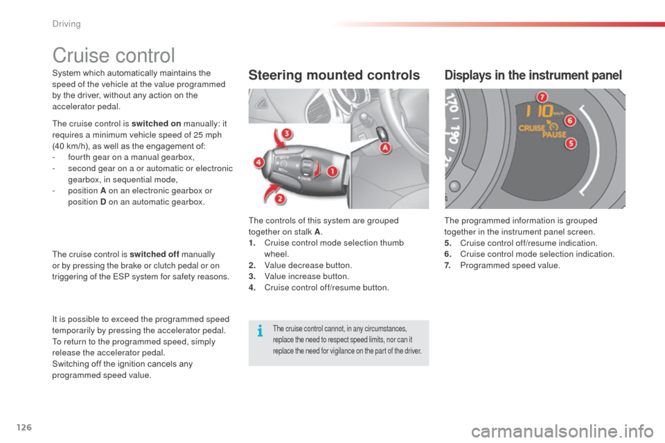 Citroen C3 2014 2.G Owners Manual 126
C3_en_Chap09_Conduite_ed01-2014
C3_en_Chap09_Conduite_ed01-2014
System which automatically maintains the 
speed of the vehicle at the value programmed 
by the driver, without any action on the 
ac