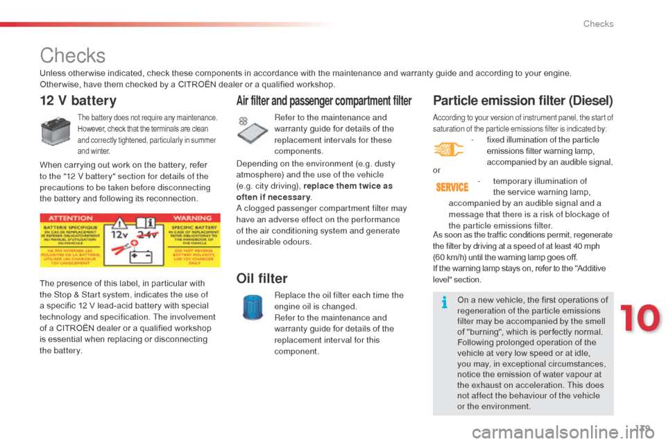 Citroen C3 2014 2.G Owners Guide 139
according to your version of instrument panel, the start of
saturation of the particle emissions filter is indicated by:
- fixed illumination of the particle emissions filter warning lamp,
accom Citroen C3 2014 2.G Owners Guide 139
according to your version of instrument panel, the start of
saturation of the particle emissions filter is indicated by:
- fixed illumination of the particle emissions filter warning lamp,
accom