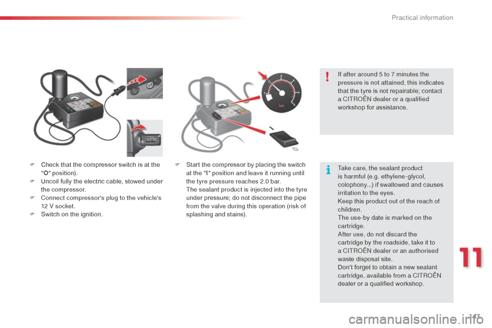 Citroen C3 2014 2.G Owners Manual 143
C3_en_Chap11_Info-pratiques_ed01-2014
F Check that the compressor switch is at the "O " position).
F
 
U
 ncoil fully the electric cable, stowed under 
the compressor.
F
 
C
 onnect compressors p