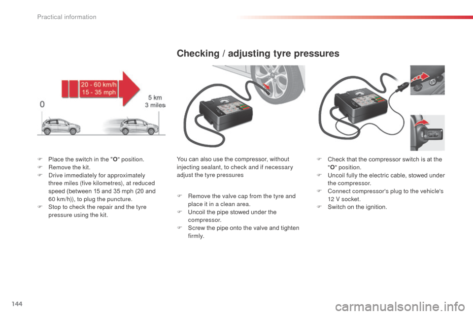 Citroen C3 2014 2.G Owners Manual 144
C3_en_Chap11_Info-pratiques_ed01-2014
F Place the switch in the "O" position.
F  R emove the kit.
F
  d
r
 ive immediately for approximately 
three miles (five kilometres), at reduced 
speed (betw
