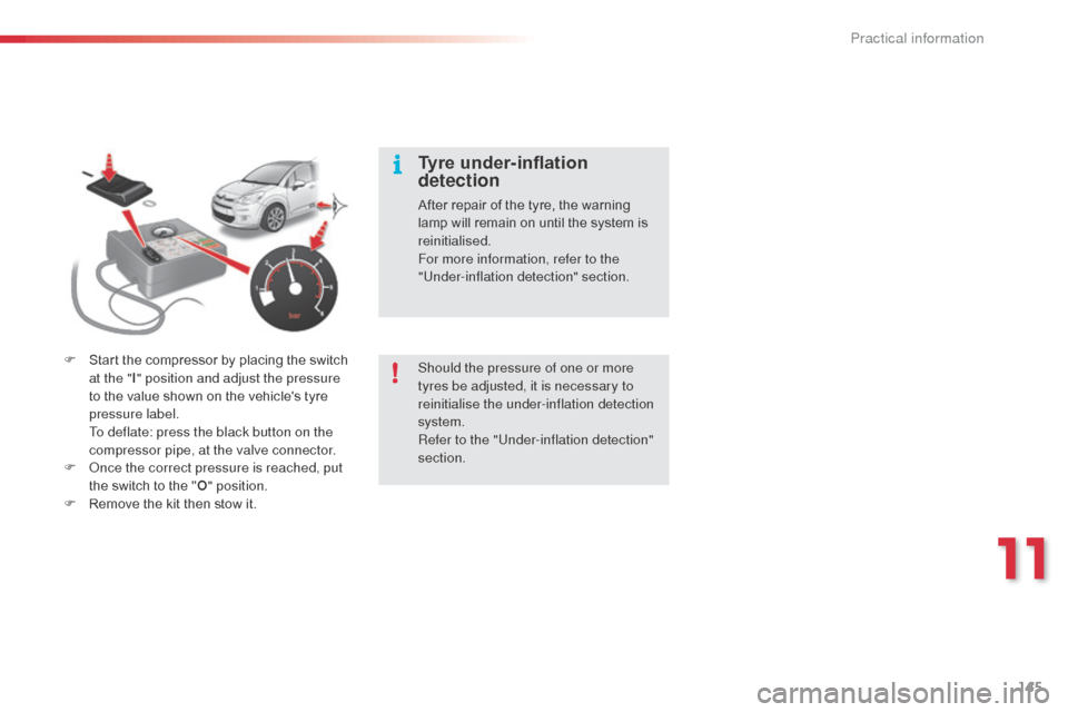 Citroen C3 2014 2.G Owners Manual 145
C3_en_Chap11_Info-pratiques_ed01-2014
F Start the compressor by placing the switch at the " I" position and adjust the pressure 
to the value shown on the vehicles tyre 
pressure label.
 T

o def