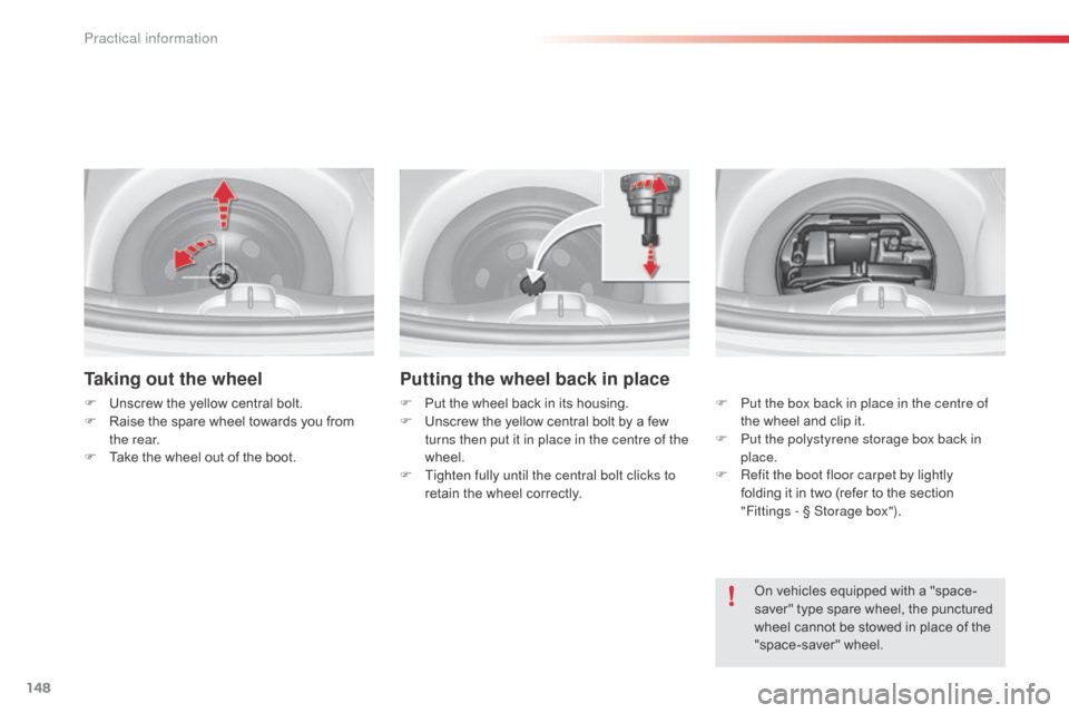 Citroen C3 2014 2.G Owners Manual 148
C3_en_Chap11_Info-pratiques_ed01-2014
Taking out the wheel
F Unscrew the yellow central bolt.
F R aise the spare wheel towards you from 
the rear.
F
 
T
 ake the wheel out of the boot.
Putting the