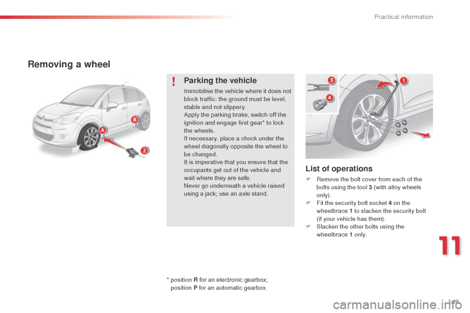 Citroen C3 2014 2.G Owners Manual 149
C3_en_Chap11_Info-pratiques_ed01-2014
Removing a wheel
List of operations
F Remove the bolt cover from each of the bolts using the tool 3 (with alloy wheels
only).
F
F
it the security bolt soc Citroen C3 2014 2.G Owners Manual 149
C3_en_Chap11_Info-pratiques_ed01-2014
Removing a wheel
List of operations
F Remove the bolt cover from each of the bolts using the tool 3 (with alloy wheels
only).
F
F
it the security bolt soc