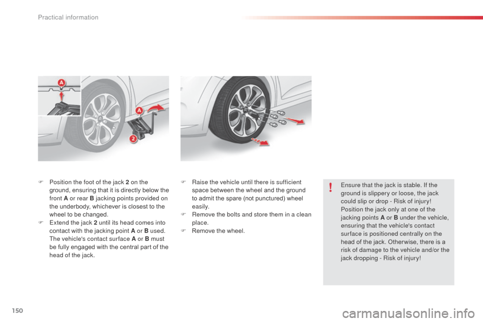Citroen C3 2014 2.G Owners Manual 150
C3_en_Chap11_Info-pratiques_ed01-2014
F Position the foot of the jack 2 on the ground, ensuring that it is directly below the 
front A or rear B jacking points provided on 
the underbody, whicheve