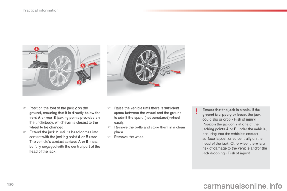 Citroen C3 2014 2.G Owners Manual 150
C3_en_Chap11_Info-pratiques_ed01-2014
F Position the foot of the jack 2 on the ground, ensuring that it is directly below the
front A or rear B jacking points provided on
the underbody, whicheve Citroen C3 2014 2.G Owners Manual 150
C3_en_Chap11_Info-pratiques_ed01-2014
F Position the foot of the jack 2 on the ground, ensuring that it is directly below the
front A or rear B jacking points provided on
the underbody, whicheve