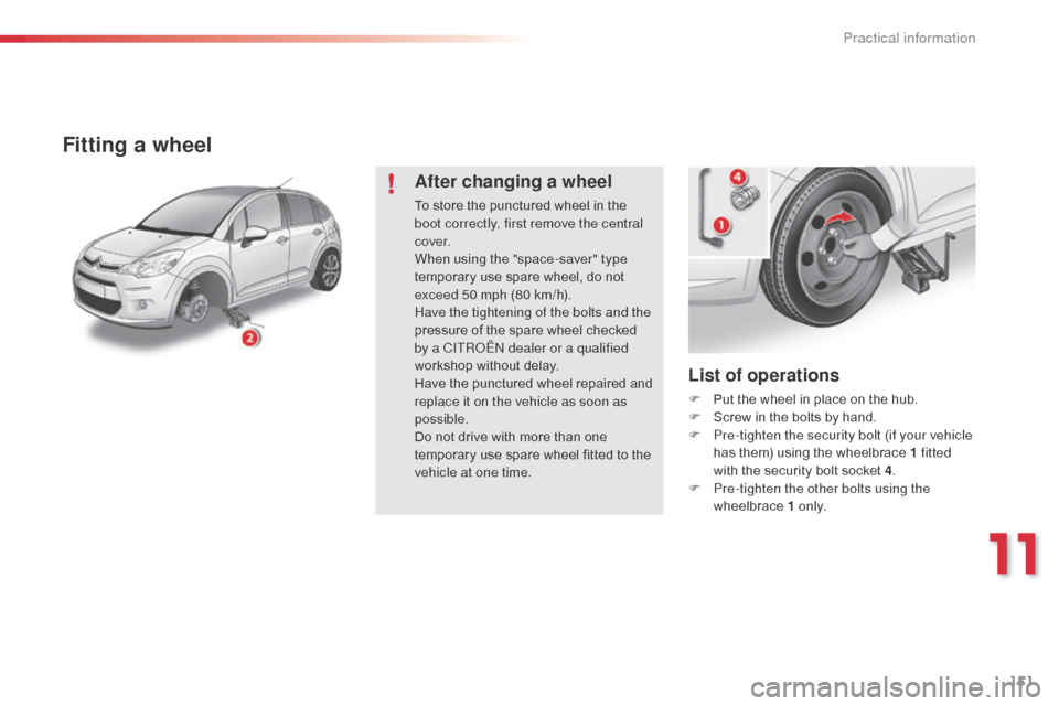 Citroen C3 2014 2.G Owners Manual 151
C3_en_Chap11_Info-pratiques_ed01-2014
List of operations
F Put the wheel in place on the hub.
F S crew in the bolts by hand.
F
 
P
 re-tighten the security bolt (if your vehicle 
has them) using t
