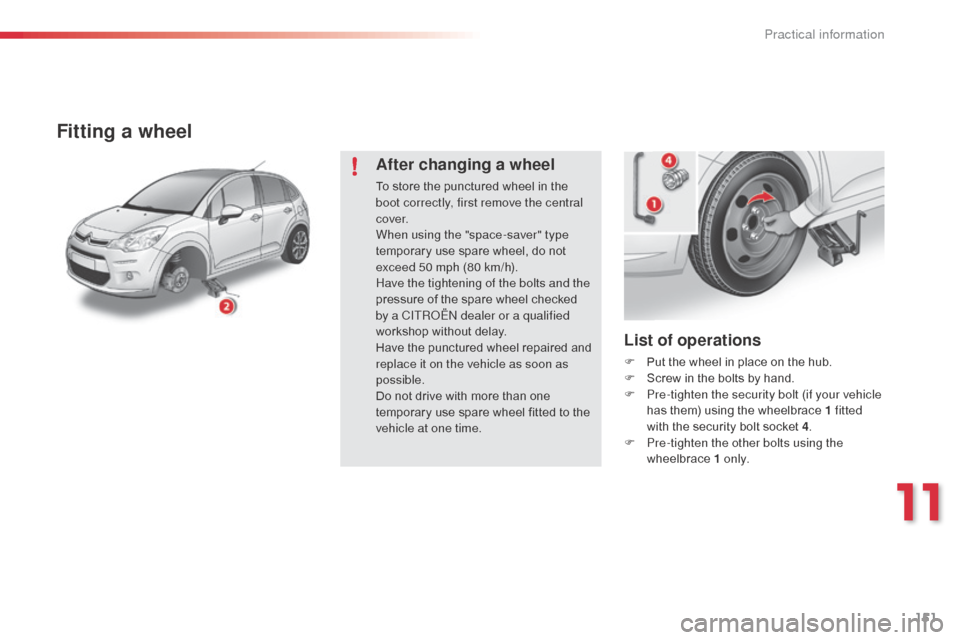 Citroen C3 2014 2.G Owners Manual 151
C3_en_Chap11_Info-pratiques_ed01-2014
List of operations
F Put the wheel in place on the hub.
F S crew in the bolts by hand.
F
P
re-tighten the security bolt (if your vehicle
has them) using t Citroen C3 2014 2.G Owners Manual 151
C3_en_Chap11_Info-pratiques_ed01-2014
List of operations
F Put the wheel in place on the hub.
F S crew in the bolts by hand.
F
P
re-tighten the security bolt (if your vehicle
has them) using t