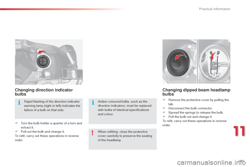 Citroen C3 2014 2.G Owners Manual 155
C3_en_Chap11_Info-pratiques_ed01-2014
Changing direction indicator
bulbs
F Turn the bulb holder a quarter of a turn and extract it.
F
P
ull out the bulb and change it.
To refit, carry out thes Citroen C3 2014 2.G Owners Manual 155
C3_en_Chap11_Info-pratiques_ed01-2014
Changing direction indicator
bulbs
F Turn the bulb holder a quarter of a turn and extract it.
F
P
ull out the bulb and change it.
To refit, carry out thes