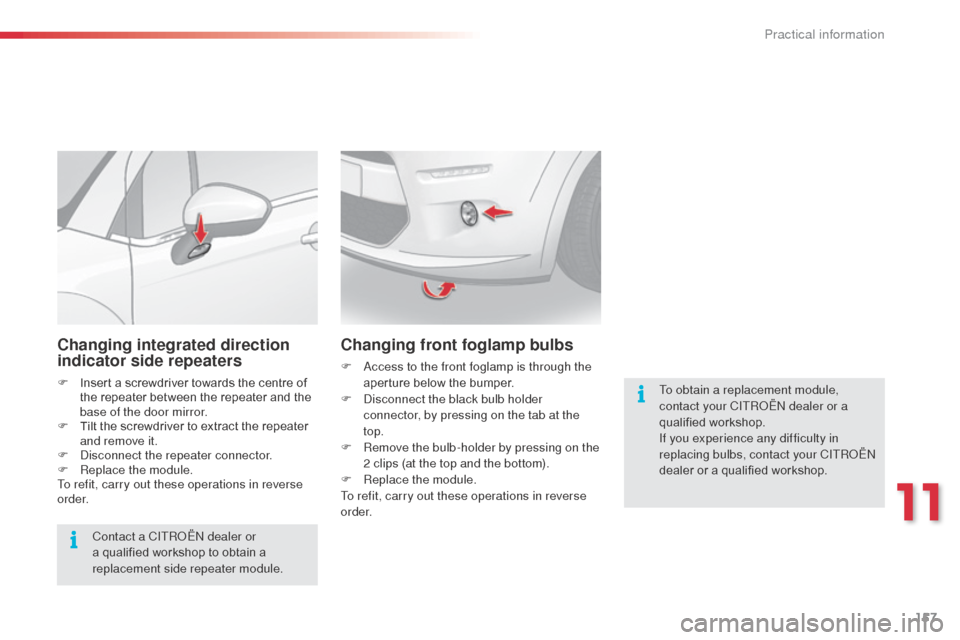 Citroen C3 2014 2.G Owners Manual 157
C3_en_Chap11_Info-pratiques_ed01-2014
Changing integrated direction
indicator side repeaters
F Insert a screwdriver towards the centre of the repeater between the repeater and the
base of the do Citroen C3 2014 2.G Owners Manual 157
C3_en_Chap11_Info-pratiques_ed01-2014
Changing integrated direction
indicator side repeaters
F Insert a screwdriver towards the centre of the repeater between the repeater and the
base of the do