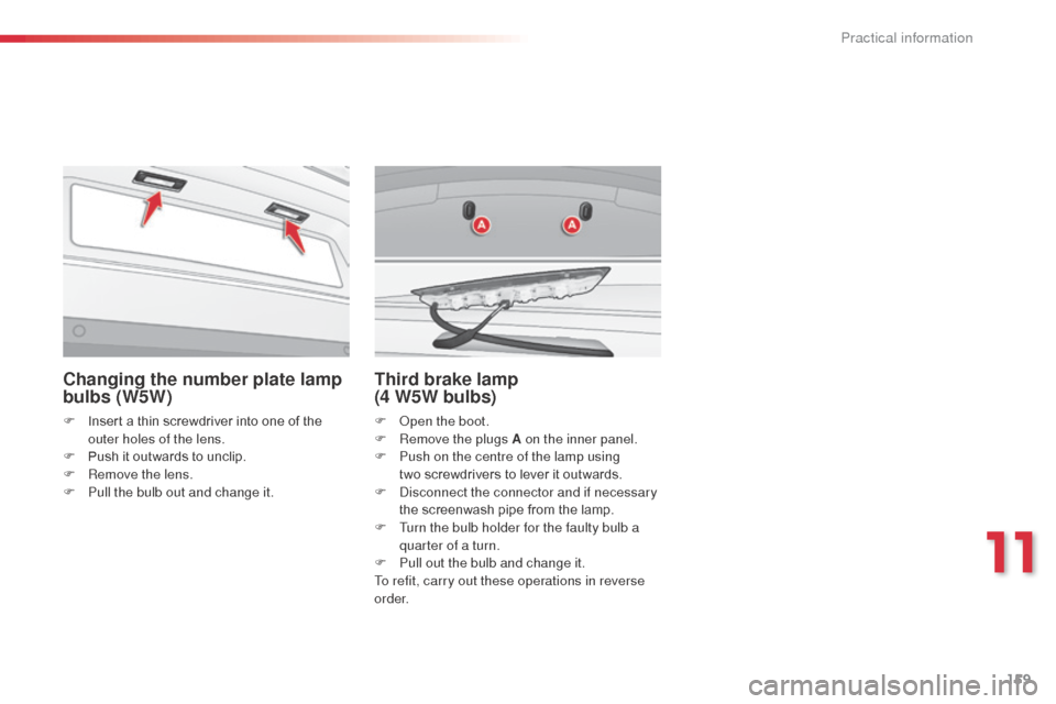 Citroen C3 2014 2.G Owners Manual 159
C3_en_Chap11_Info-pratiques_ed01-2014
Changing the number plate lamp
bulbs (W5W)
F Insert a thin screwdriver into one of the outer holes of the lens.
F
P
ush it outwards to unclip.
F
R
emov Citroen C3 2014 2.G Owners Manual 159
C3_en_Chap11_Info-pratiques_ed01-2014
Changing the number plate lamp
bulbs (W5W)
F Insert a thin screwdriver into one of the outer holes of the lens.
F
P
ush it outwards to unclip.
F
R
emov
