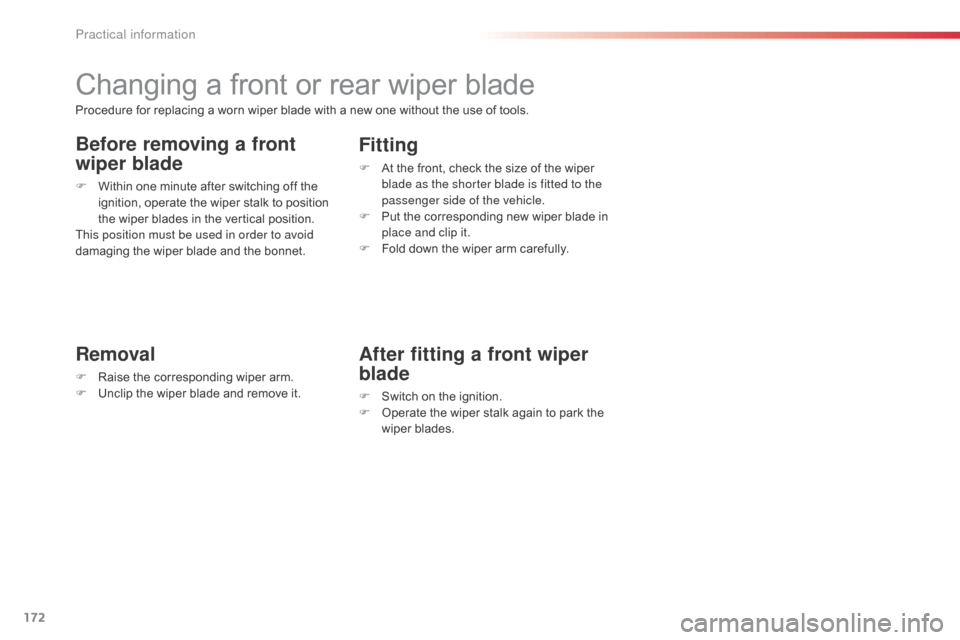 Citroen C3 2014 2.G Owners Manual 172
C3_en_Chap11_Info-pratiques_ed01-2014
Changing a front or rear wiper blade
Removal
F Raise the corresponding wiper arm.
F U nclip the wiper blade and remove it.
Fitting
F At the front, check the s Citroen C3 2014 2.G Owners Manual 172
C3_en_Chap11_Info-pratiques_ed01-2014
Changing a front or rear wiper blade
Removal
F Raise the corresponding wiper arm.
F U nclip the wiper blade and remove it.
Fitting
F At the front, check the s