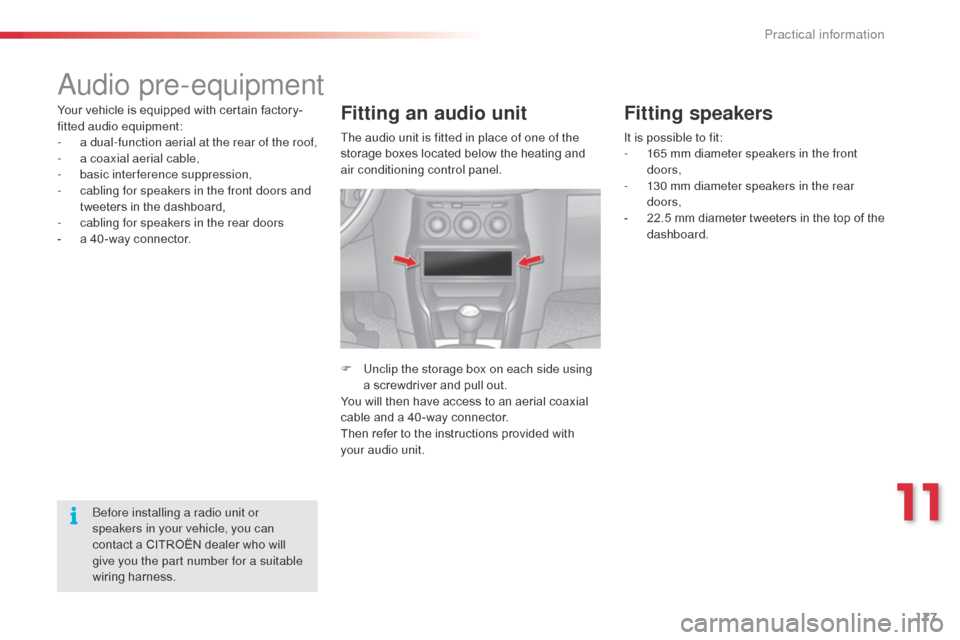 Citroen C3 2014 2.G Owners Manual 177
C3_en_Chap11_Info-pratiques_ed01-2014
audio pre-equipment
Your vehicle is equipped with certain factory-
fitted audio equipment:
- 
a d
 ual-function aerial at the rear of the roof,
-
 
a c
 oaxia
