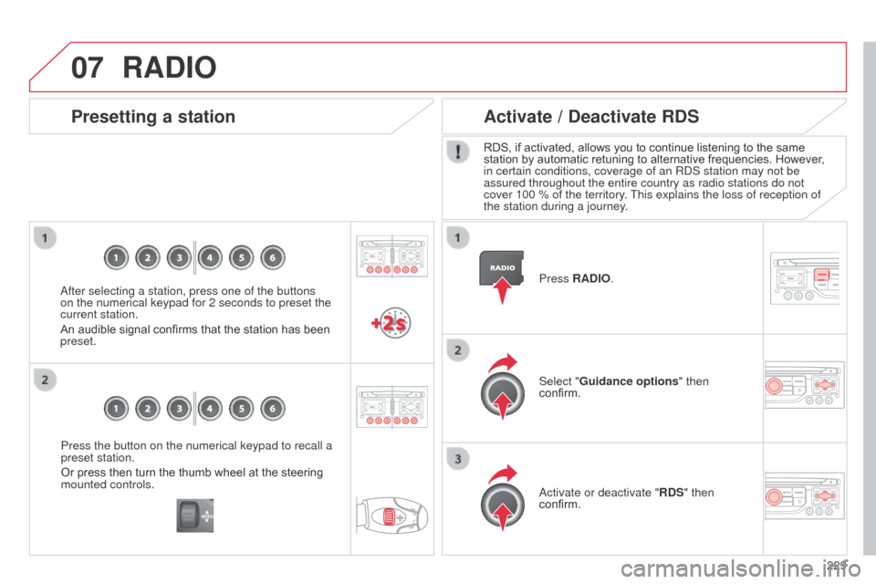 Citroen C3 2014 2.G Owners Manual 07
229
C3_en_Chap13b_RT6-2-8_ed01-2014
Press the button on the numerical keypad to recall a
preset station.
Or press then turn the thumb wheel at the steering
mounted controls.
Presetting a station
Citroen C3 2014 2.G Owners Manual 07
229
C3_en_Chap13b_RT6-2-8_ed01-2014
Press the button on the numerical keypad to recall a
preset station.
Or press then turn the thumb wheel at the steering
mounted controls.
Presetting a station