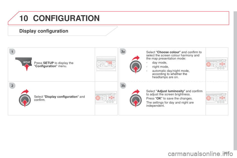 Citroen C3 2014 2.G Owners Manual 10
237
C3_en_Chap13b_RT6-2-8_ed01-2014
CONFIGURATION
Press SETUP to display the
"Configuration" menu. Select "Choose colour" and confirm to
select the screen colour harmony and
the map presentation Citroen C3 2014 2.G Owners Manual 10
237
C3_en_Chap13b_RT6-2-8_ed01-2014
CONFIGURATION
Press SETUP to display the
"Configuration" menu. Select "Choose colour" and confirm to
select the screen colour harmony and
the map presentation