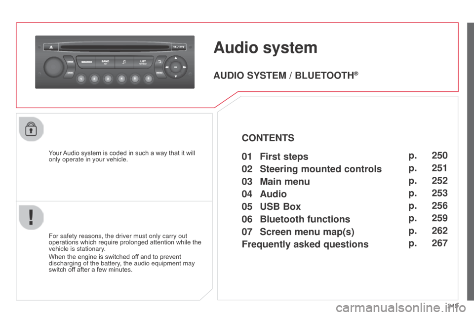Citroen C3 2014 2.G Owners Manual 249
C3_en_Chap13c_Rd45_ed01_2014
Audio system
Your Audio system is coded in such a way that it will 
only operate in your vehicle.
For safety reasons, the driver must only carry out 
operations which 