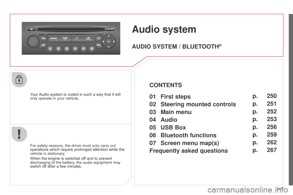 Citroen C3 2014 2.G Owners Manual 249
C3_en_Chap13c_Rd45_ed01_2014
Audio system
Your Audio system is coded in such a way that it will
only operate in your vehicle.
For safety reasons, the driver must only carry out
operations which Citroen C3 2014 2.G Owners Manual 249
C3_en_Chap13c_Rd45_ed01_2014
Audio system
Your Audio system is coded in such a way that it will
only operate in your vehicle.
For safety reasons, the driver must only carry out
operations which