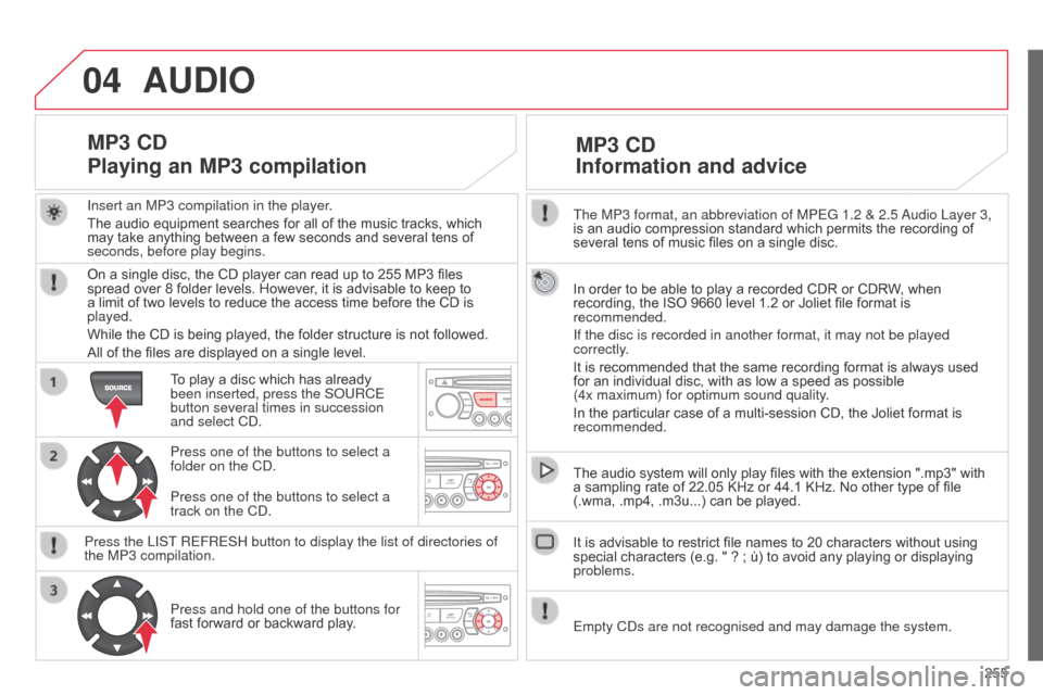 Citroen C3 2014 2.G Owners Manual 04
255
C3_en_Chap13c_Rd45_ed01_2014
The MP3 format, an abbreviation of MPEG 1.2 & 2.5 audio Layer 3,
is an audio compression standard which permits the recording of
several tens of music files on Citroen C3 2014 2.G Owners Manual 04
255
C3_en_Chap13c_Rd45_ed01_2014
The MP3 format, an abbreviation of MPEG 1.2 & 2.5 audio Layer 3,
is an audio compression standard which permits the recording of
several tens of music files on