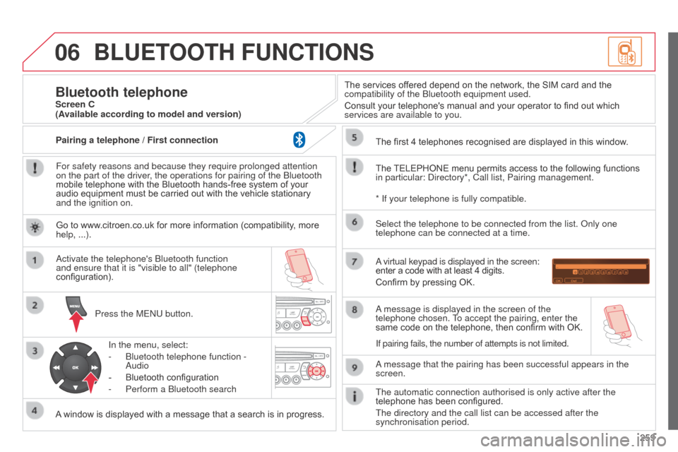 Citroen C3 2014 2.G Owners Guide 06
259
C3_en_Chap13c_Rd45_ed01_2014
BLUETOOTH FUNCTIONS
For safety reasons and because they require prolonged attention 
on the part of the driver, the operations for pairing of the b luetooth 
mobile